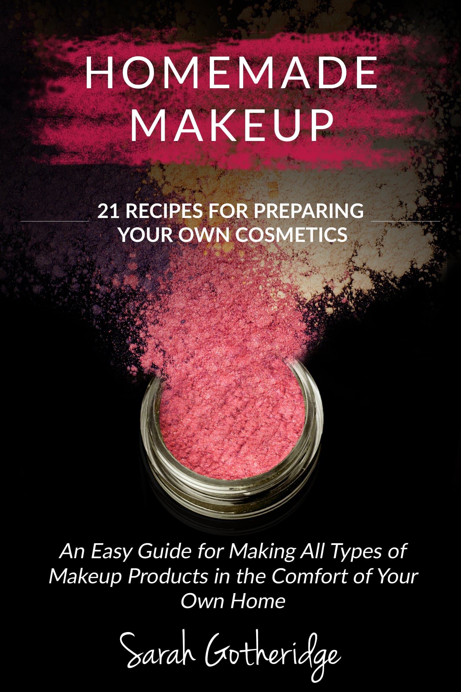 Homemade Makeup: A Beginners DIY Guide to Making Makeup at Home - 21 Amazing Cosmetic Recipes Included (Simply Homemade Books Book 2)