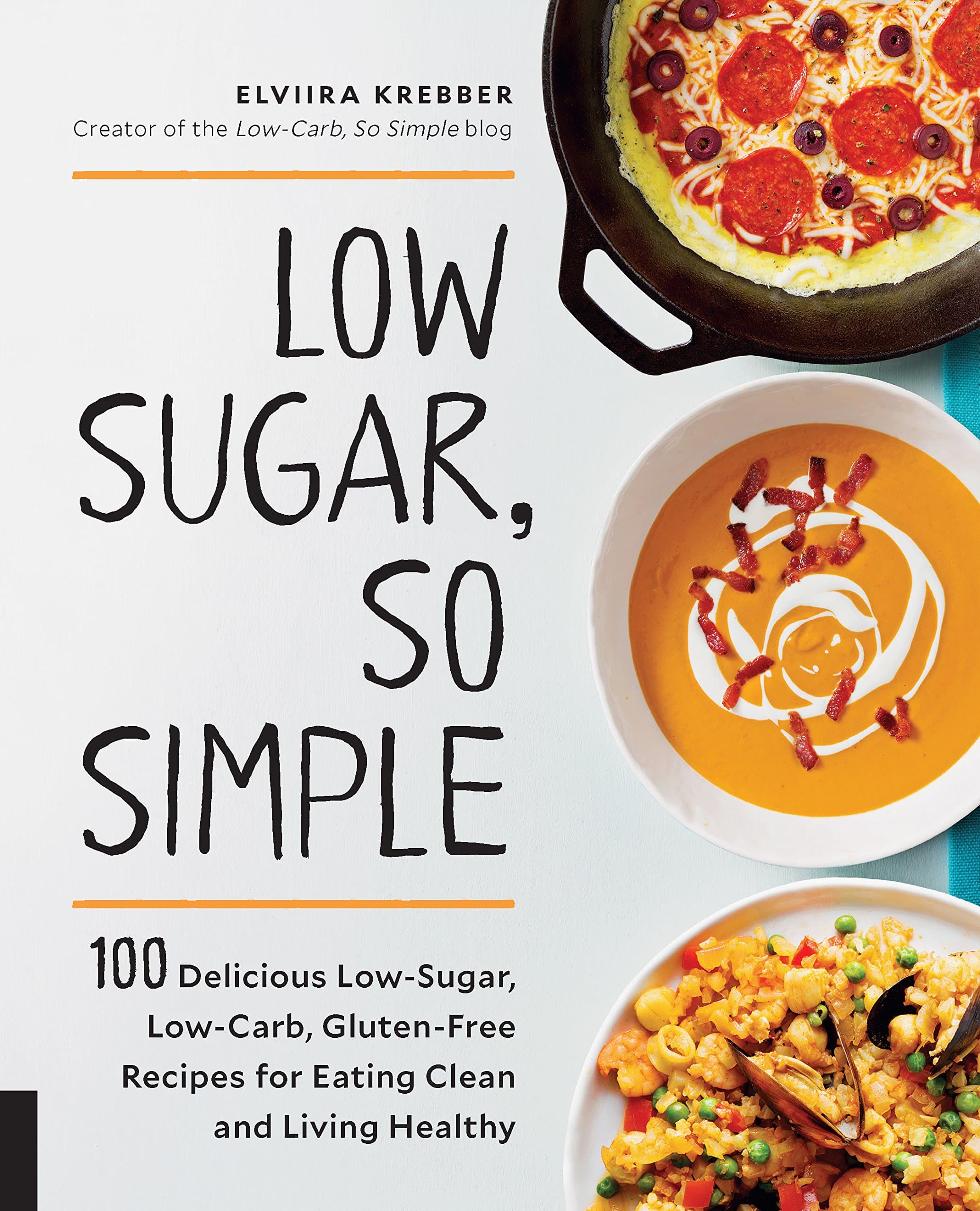 Low Sugar So Simple: 100 Delicious Low-Sugar, Low-Carb, Gluten-Free Recipes for Eating Clean and Living Healthy