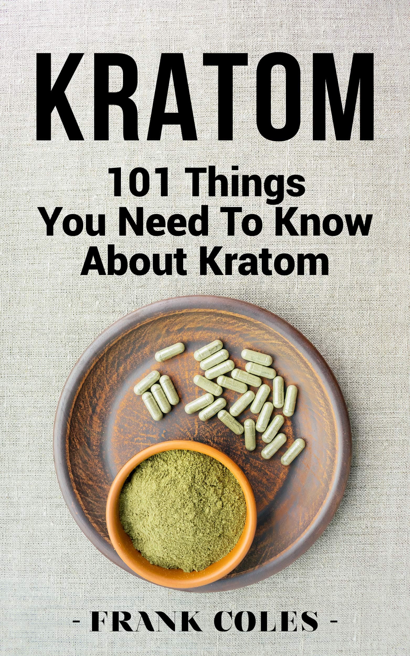 Kratom: 101 Things You Need To Know About Kratom Kindle Edition