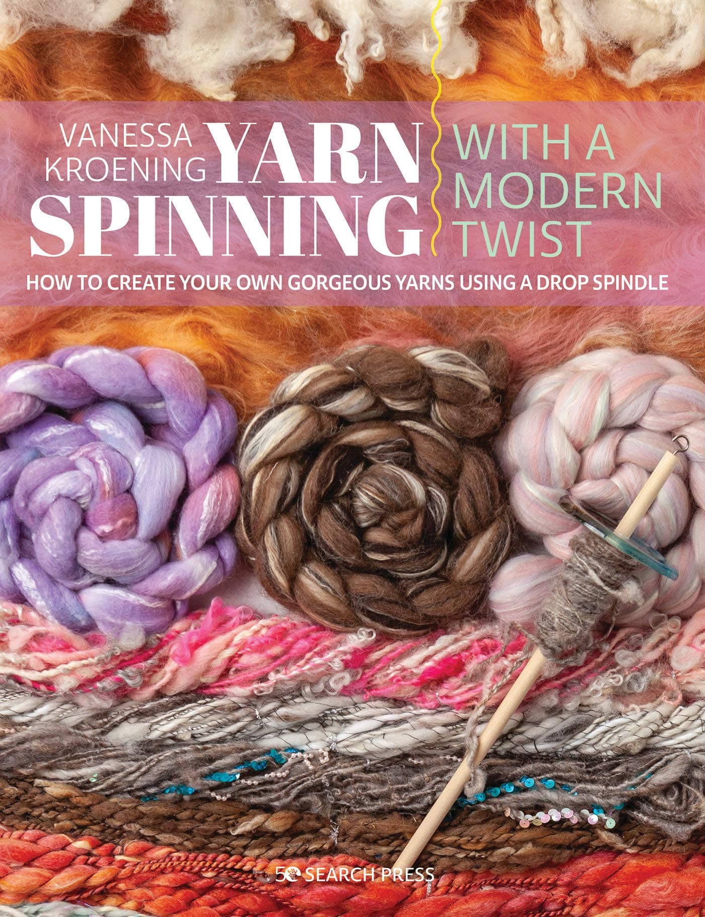 Yarn Spinning with a Modern Twist: How to Create Your Own Gorgeous Yarns Using a Drop Spindle