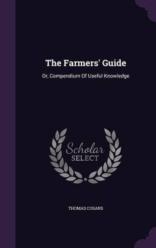 The Farmers' Guide: Or, Compendium Of Useful Knowledge