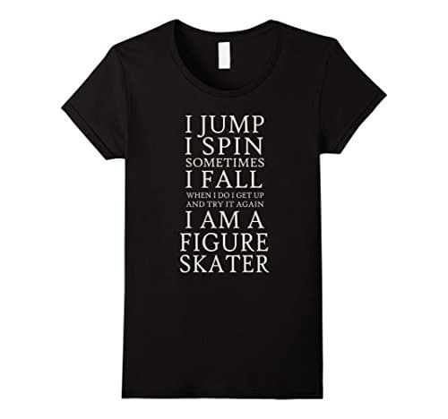 Womens I Jump I Spin Sometimes I Fall I am a Figure Skater T Shirt Small Black