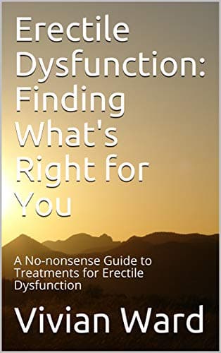 Erectile Dysfunction: Finding What's Right for You: A No-nonsense Guide to Treatments for Erectile Dysfunction Kindle Edition
