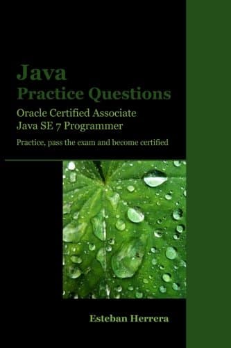 Java Practice Questions: Oracle Certified Associate, Java SE 7 Programmer (OCAJ) 1st Edition