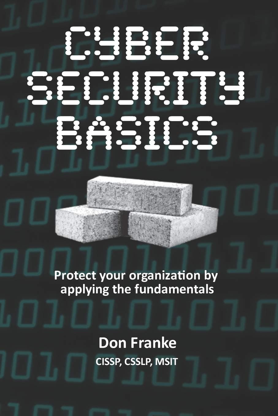 Cyber Security Basics: Protect your organization by applying the fundamentals