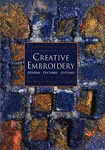 A Complete Guide to Creative Embroidery: Designs, Textures, Stitches Kindle Edition