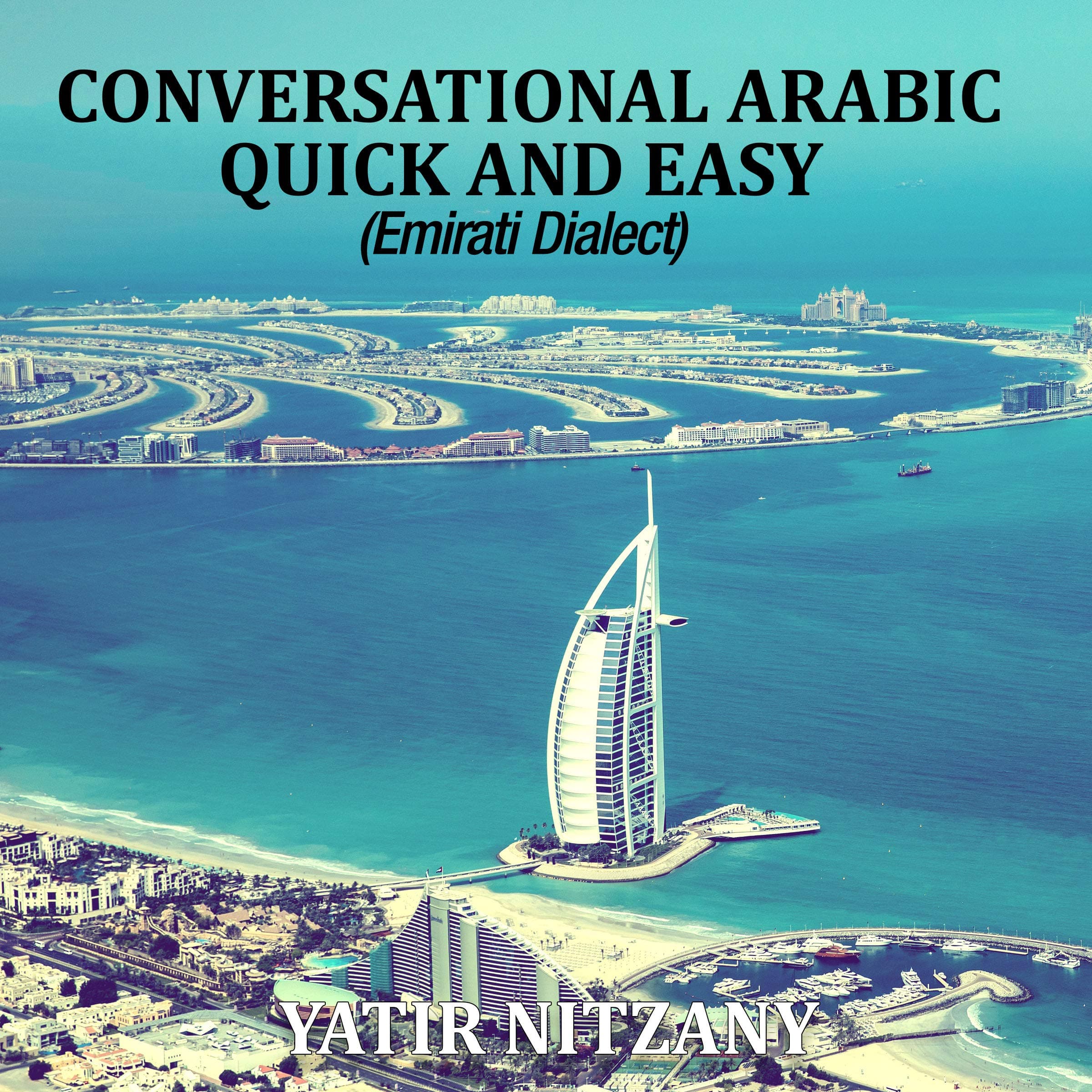 Conversational Arabic Quick and Easy: Emirati Dialect, Gulf Arabic of Dubai, Abu Dhabi, UAE Arabic, and the United Arab Emirates
