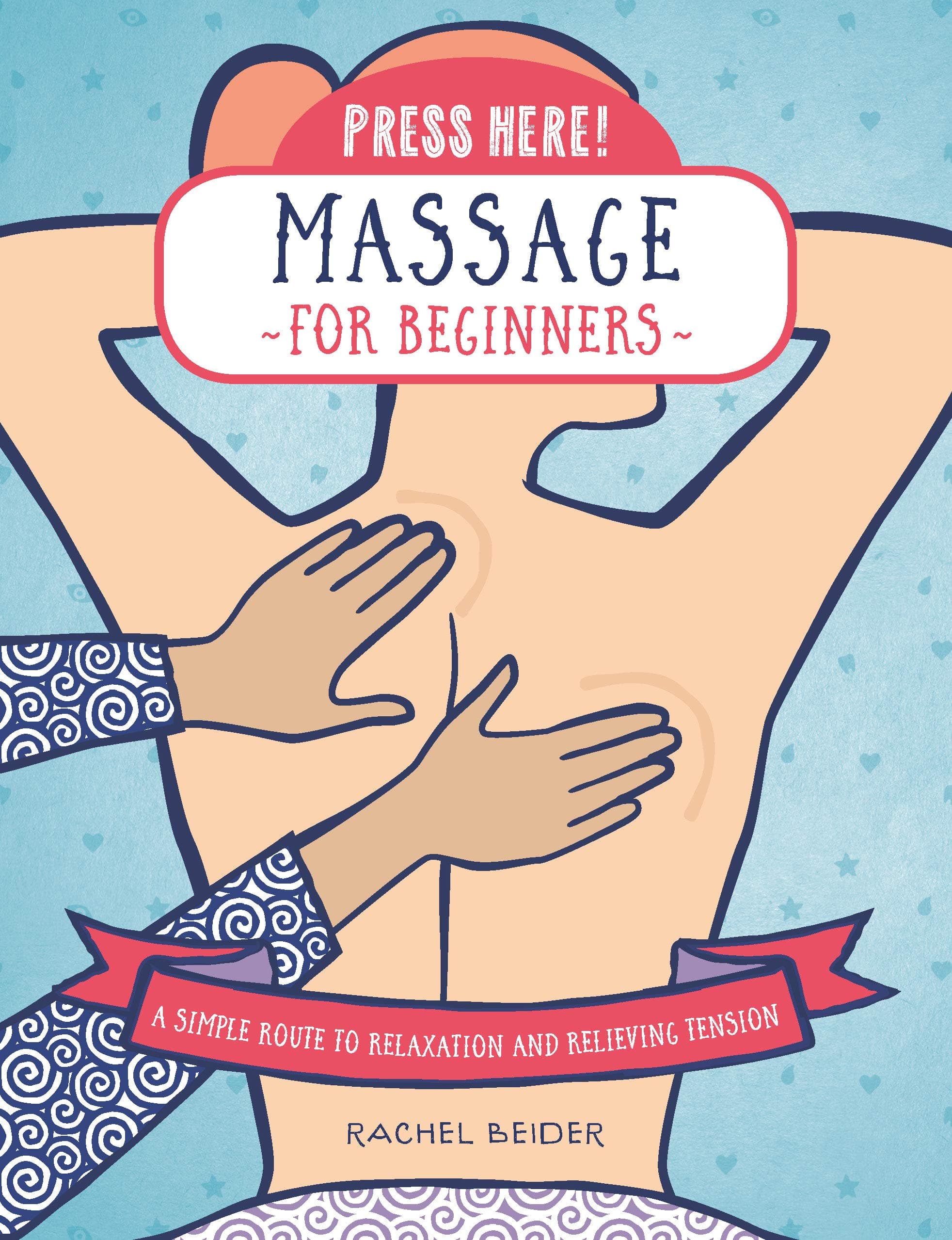 Press Here! Massage for Beginners: A Simple Route to Relaxation and Relieving Tension Hardcover – February 26, 2019